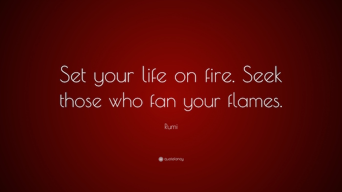 Rumi-Quote-Set-your-life-on-fire-Seek-those-who-fan-your-flames